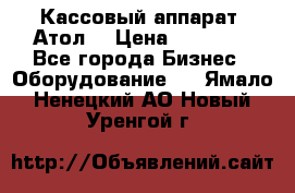 Кассовый аппарат “Атол“ › Цена ­ 15 000 - Все города Бизнес » Оборудование   . Ямало-Ненецкий АО,Новый Уренгой г.